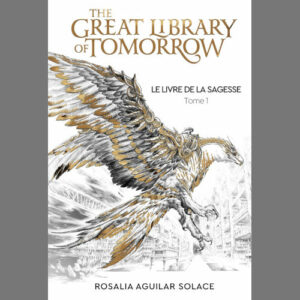 Rosalia Aguilar Solace : Le livre de la sagesse tome 1 — The Great Library of Tomorrow.