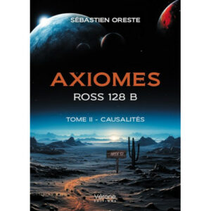 Sébastien Oreste : Axiomes – Ross 128 B – Tome II - Causalités